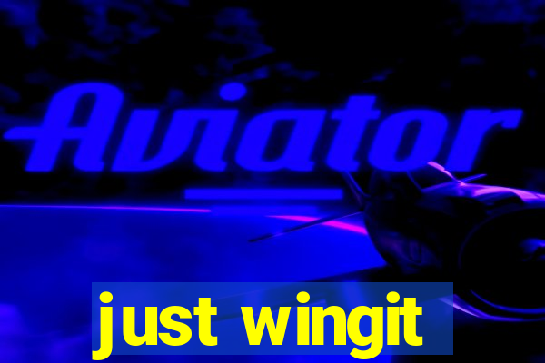 just wingit